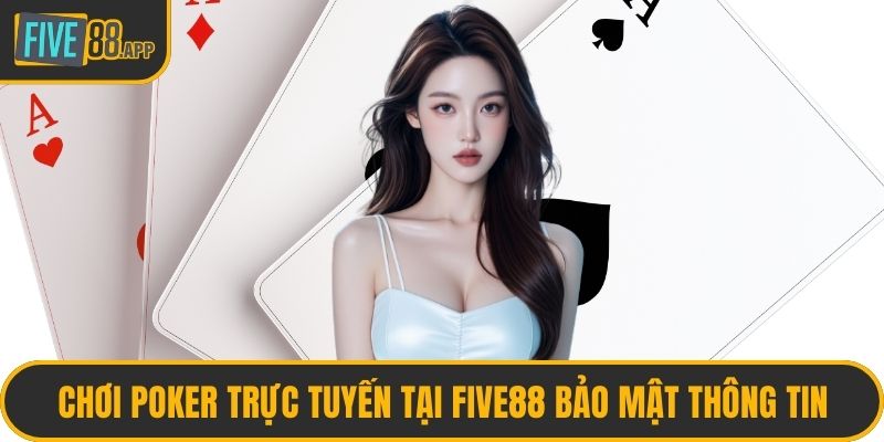 Chơi poker trực tuyến tại FIVE88 bảo mật thông tin