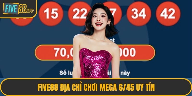FIVE88 địa chỉ chơi Mega 6/45 uy tín
