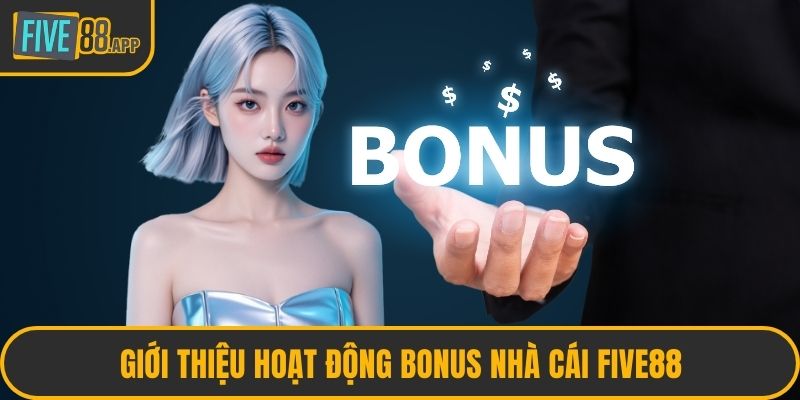 Giới thiệu hoạt động bonus nhà cái FIVE88