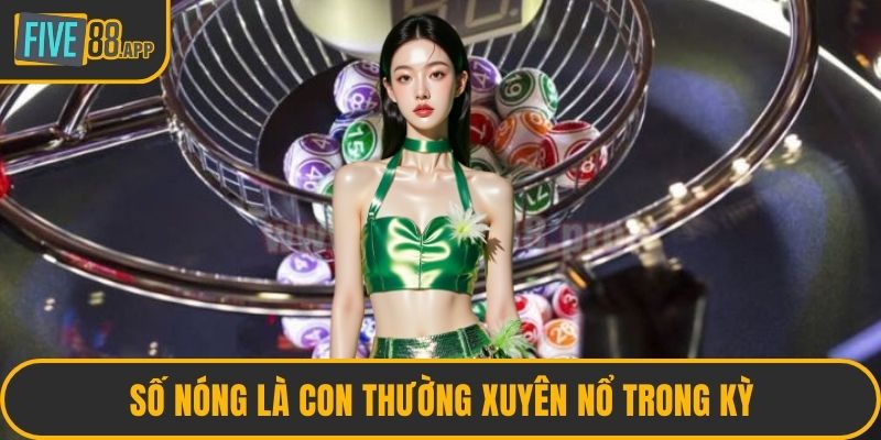 Số nóng là con thường xuyên nổ trong kỳ