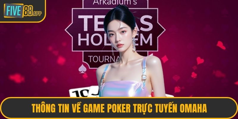 Thông tin về game poker trực tuyến Omaha