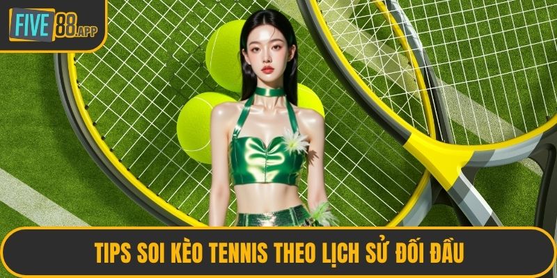 Tips soi kèo tennis theo lịch sử đối đầu