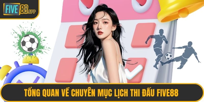 Tổng quan về chuyên mục lịch thi đấu FIVE88 