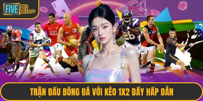 Trận đấu bóng đá với kèo 1X2 đầy hấp dẫn